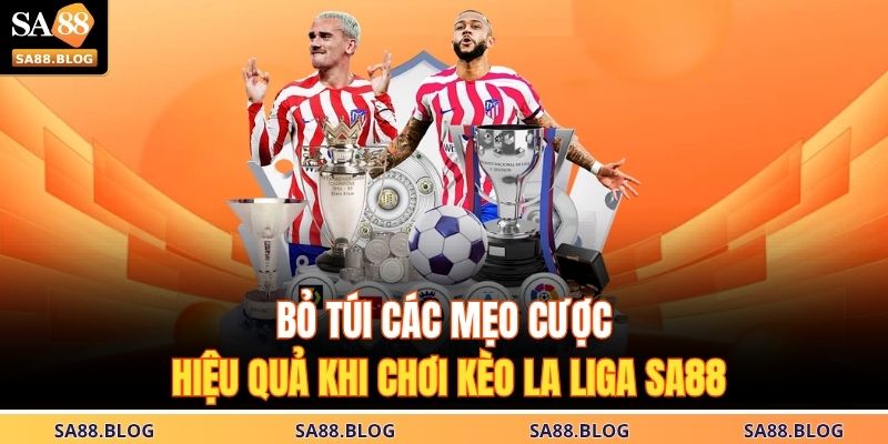 Bỏ túi các mẹo cược hiệu quả khi chơi kèo La Liga SA88