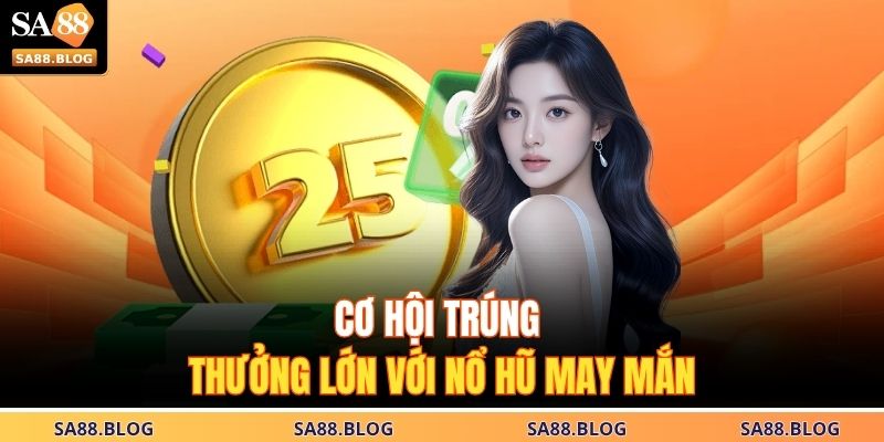 Cơ hội trúng thưởng lớn với nổ hũ may mắn