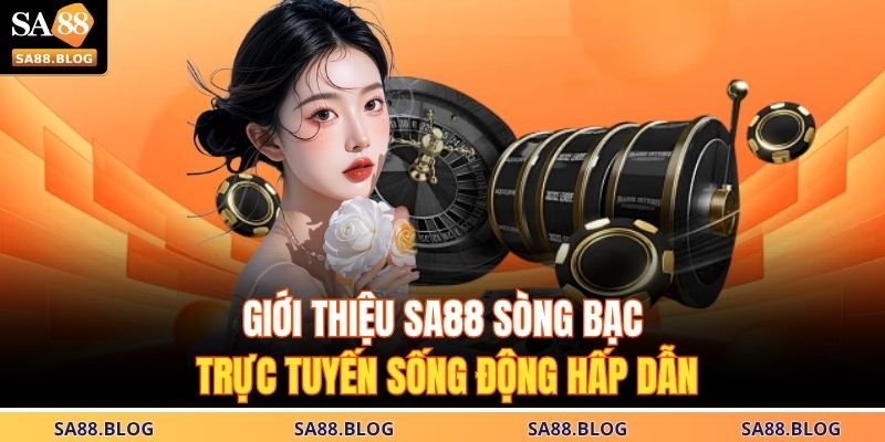 Giới thiệu SA88 sòng bạc trực tuyến sống động hấp dẫn
