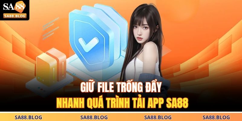 Tải App SA88 - Hướng Dẫn Tất Tần Tật Dễ Áp Dụng Nhất 2 Giữ file trống đẩy nhanh quá trình tải app SA88