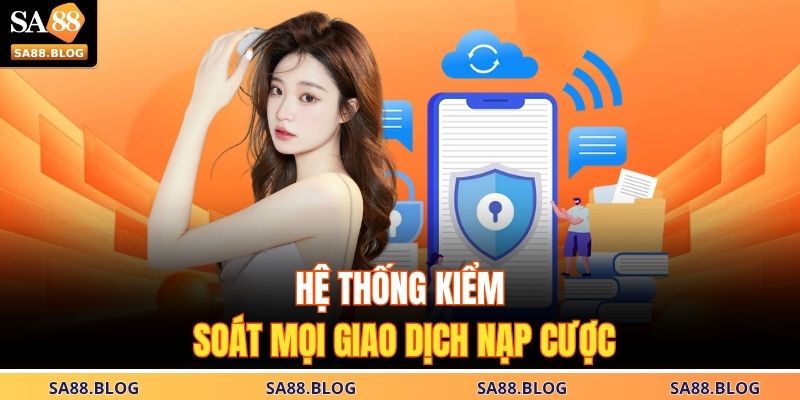 Hệ thống kiểm soát mọi giao dịch nạp cược