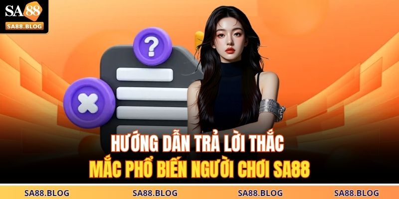 Hướng dẫn trả lời thắc mắc phổ biến người chơi SA88