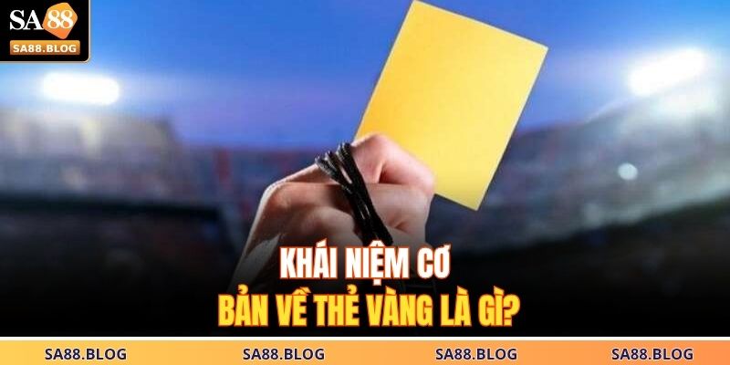 Khái niệm cơ bản về thẻ vàng là gì?