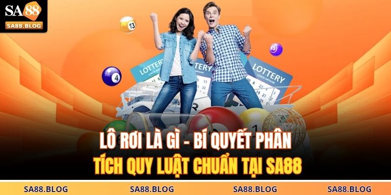 Lô Rơi Là Gì – Bí Quyết Phân Tích Quy Luật Chuẩn Tại SA88 7 Lô Rơi Là Gì