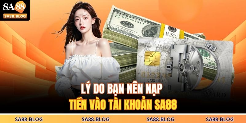 Lý do bạn nên nạp tiền vào tài khoản SA88