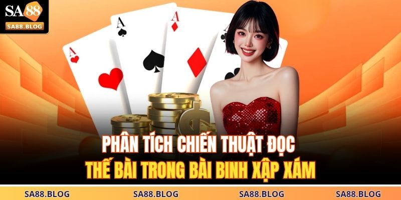 Bài Binh Xập Xám SA88 – Nghệ Thuật Xếp Bài Tính Toán Đỉnh Cao 3 Phân tích chiến thuật đọc thế bài trong bài binh xập xám