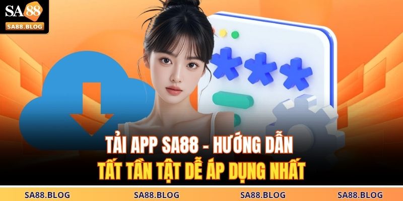 Tải App SA88 - Hướng Dẫn Tất Tần Tật Dễ Áp Dụng Nhất 11 Tải App SA88