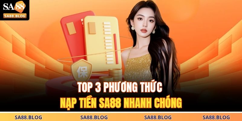 Top 3 phương thức nạp tiền SA88 nhanh chóng