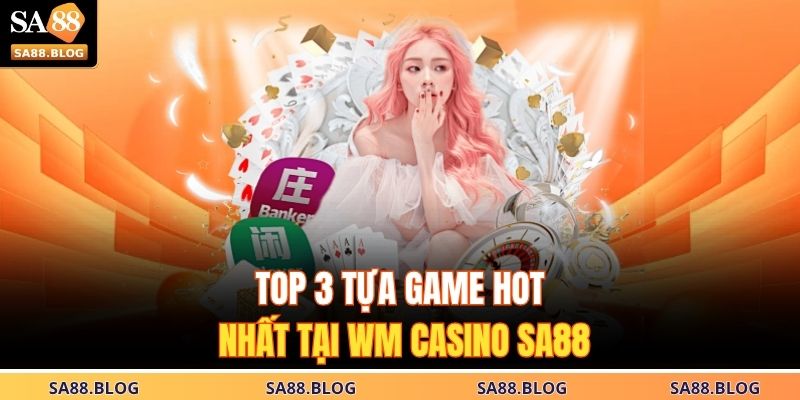 Top 3 tựa game hot nhất tại WM Casino SA88