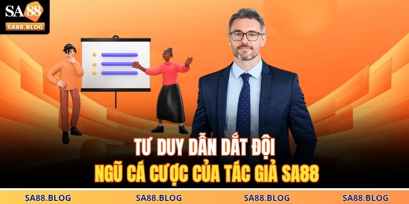 Tác Giả SA88 1 Tư duy dẫn dắt đội ngũ cá cược của tác giả SA88