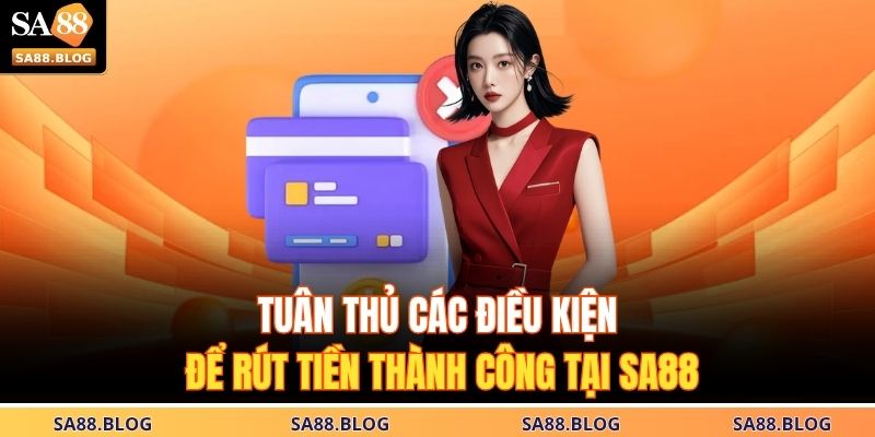 Hướng Dẫn Chi Tiết Rút Tiền SA88 Không Lỗi, Không Chậm Trễ 3 Tuân thủ các điều kiện để rút tiền thành công tại SA88